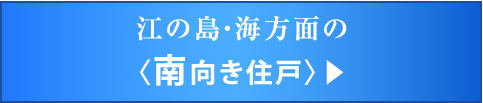 江の島・海方面の〈南向き住戸〉▶