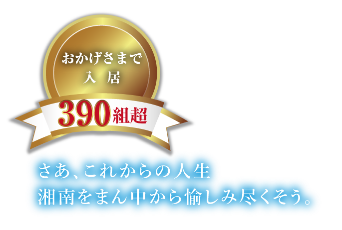 おかげさまで入居360組超　さあ、これからの人生 湘南をまん中から 愉しみ尽くそう。